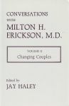 CONVERSATION WITH MILTON ERICKSON, M. D. VOL. 2 : Changing Couples
