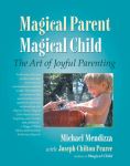 MAGICAL PARENT MAGICAL CHILD : The Art Of Joyful Parenting