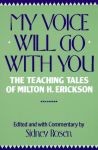 MY VOICE WILL GO WITH YOU : The Teaching Tales Of Milton H. Erickson