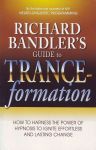 RICHARD BANDLER'S GUIDE TO TRANCEFORMATION : How To Harness The Power Of Hypnosis To Ignite Effortless & Lasting Change