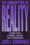 THE CORRUPTION OF REALITY : A Unified Theory Of Religion, Hypnosis, & Psychopathology