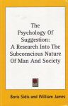 THE PSYCHOLOGY OF SUGGESTION : A Research Into The Subconscious Nature Of Man & Society