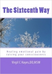 THE SIXTEENTH WAY: Healing Emotional Pain by Raising Your Consciousness