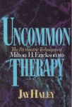 UNCOMMON THERAPY : The Psychiatric Techniques Of Milton H. Erickson, M. D.