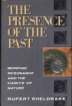THE PRESENCE OF THE PAST: Morphic Resonance & The Habits of Nature